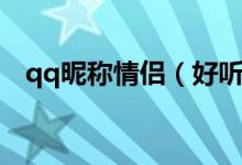 qq昵稱情侶（好聽又個性的qq情侶名稱）