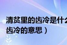 清貧里的齒冷是什么意思（怎么理解清貧里的齒冷的意思）