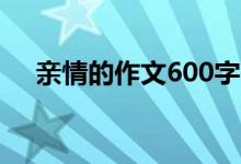 親情的作文600字(有關(guān)親情作文范文)