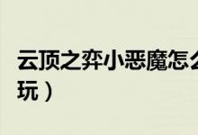 云頂之弈小惡魔怎么玩（云頂之弈小惡魔如何玩）