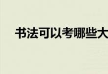 書法可以考哪些大學(xué)（可以報(bào)什么學(xué)校）
