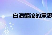 白浪翻滾的意思（白浪翻滾的例句）