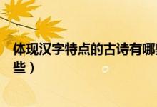 體現(xiàn)漢字特點的古詩有哪些視頻（體現(xiàn)漢字特點的古詩有哪些）
