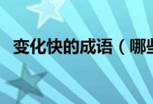 變化快的成語（哪些成語是形容變化快的）