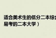 適合美術(shù)生的低分二本綜合類大學（2022高考美術(shù)生比較容易考的二本大學）