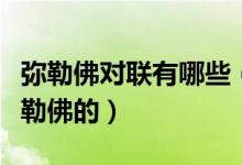 彌勒佛對聯(lián)有哪些（這些寺廟的對聯(lián)都是寫彌勒佛的）