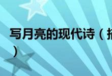 寫(xiě)月亮的現(xiàn)代詩(shī)（描寫(xiě)月亮的現(xiàn)代詩(shī)歌有哪些）