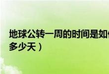 地球公轉(zhuǎn)一周的時(shí)間是如何測得的(地球公轉(zhuǎn)一周的時(shí)間是多少天)