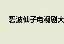 碧波仙子電視劇大結(jié)局（精彩內(nèi)容介紹）