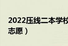 2022壓線二本學(xué)校有哪些（壓線考生怎么報(bào)志愿）