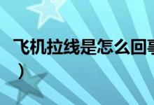 飛機(jī)拉線是怎么回事（為什么會(huì)出現(xiàn)飛機(jī)拉線）