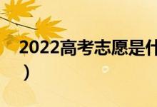 2022高考志愿是什么時(shí)候填報(bào)的（填報(bào)時(shí)間）