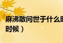 麻沸散問世于什么時候?。榉猩柺烙谑裁磿r候）