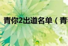 青你2出道名單（青春有你第二季節(jié)目簡(jiǎn)介）
