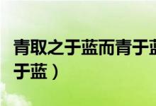 青取之于藍而青于藍下一句（青取之于藍而青于藍）