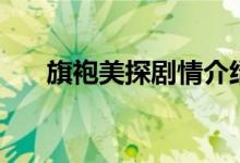 旗袍美探劇情介紹（講的是什么故事）