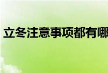 立冬注意事項(xiàng)都有哪些（立冬注意事項(xiàng)介紹）