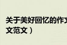 關(guān)于美好回憶的作文(有關(guān)關(guān)于美好回憶的作文范文)
