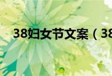 38婦女節(jié)文案(38婦女節(jié)文案句子推薦)