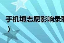 手機(jī)填志愿影響錄取嗎（填報(bào)志愿方法是什么）