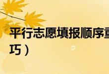 平行志愿填報(bào)順序重要嗎（平行志愿的填報(bào)技巧）