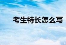 考生特長怎么寫（如何學(xué)好個(gè)人特長）