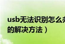 usb無(wú)法識(shí)別怎么辦教你解決（usb無(wú)法識(shí)別的解決方法）