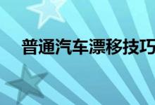 普通汽車漂移技巧（普通汽車怎么漂移）