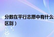 分?jǐn)?shù)在平行志愿中有什么優(yōu)先作用（志愿優(yōu)先與分?jǐn)?shù)優(yōu)先的區(qū)別）
