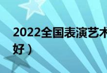 2022全國(guó)表演藝術(shù)類院校排名（哪個(gè)學(xué)校最好）