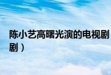 陳小藝高曙光演的電視?。愋∷嚫呤锕夂献餮萘耸裁措娨晞。?class=
