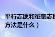 平行志愿和征集志愿的區(qū)別（填報高考志愿的方法是什么）