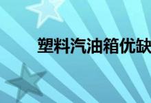 塑料汽油箱優(yōu)缺點（都有什么特點）