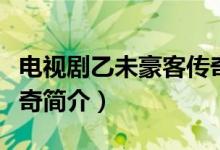 電視劇乙未豪客傳奇劇情（電視劇乙未豪客傳奇簡介）