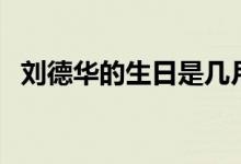 劉德華的生日是幾月幾號(hào)（劉德華的簡(jiǎn)介）
