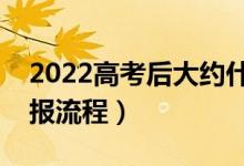 2022高考后大約什么時(shí)候填寫志愿（志愿填報(bào)流程）