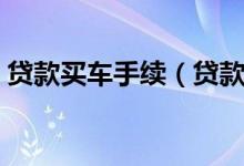 貸款買車手續(xù)（貸款買車需要準備哪些手續(xù)）