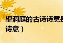 望洞庭的古詩(shī)詩(shī)意是怎么寫的（望洞庭的古詩(shī)詩(shī)意）
