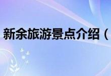 新余旅游景點介紹（新余旅游景點介紹資料）