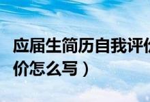 應(yīng)屆生簡歷自我評價范文（應(yīng)屆生簡歷自我評價怎么寫）