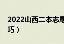 2022山西二本志愿什么時候填報（有什么技巧）