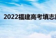 2022福建高考填志愿時(shí)間（具體時(shí)間安排）
