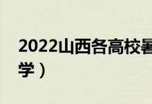 2022山西各高校暑假放假時(shí)間（什么時(shí)候開(kāi)學(xué)）