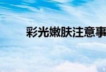 彩光嫩膚注意事項（送給愛美的你）