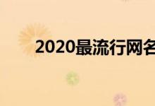 2020最流行網(wǎng)名（最火的網(wǎng)名盤點）