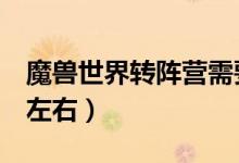 魔獸世界轉(zhuǎn)陣營(yíng)需要多久時(shí)間（需要2個(gè)小時(shí)左右）