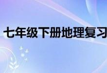 七年級下冊地理復(fù)習(xí)提綱（部分知識點(diǎn)總結(jié)）