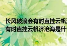 長(zhǎng)風(fēng)破浪會(huì)有時(shí)直掛云帆濟(jì)滄海是什么意思?。ㄩL(zhǎng)風(fēng)破浪會(huì)有時(shí)直掛云帆濟(jì)滄海是什么意思）