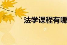 法學課程有哪些（主要學什么）