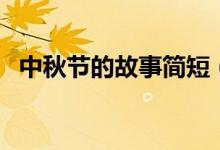 中秋節(jié)的故事簡短（關于中秋節(jié)的小故事）